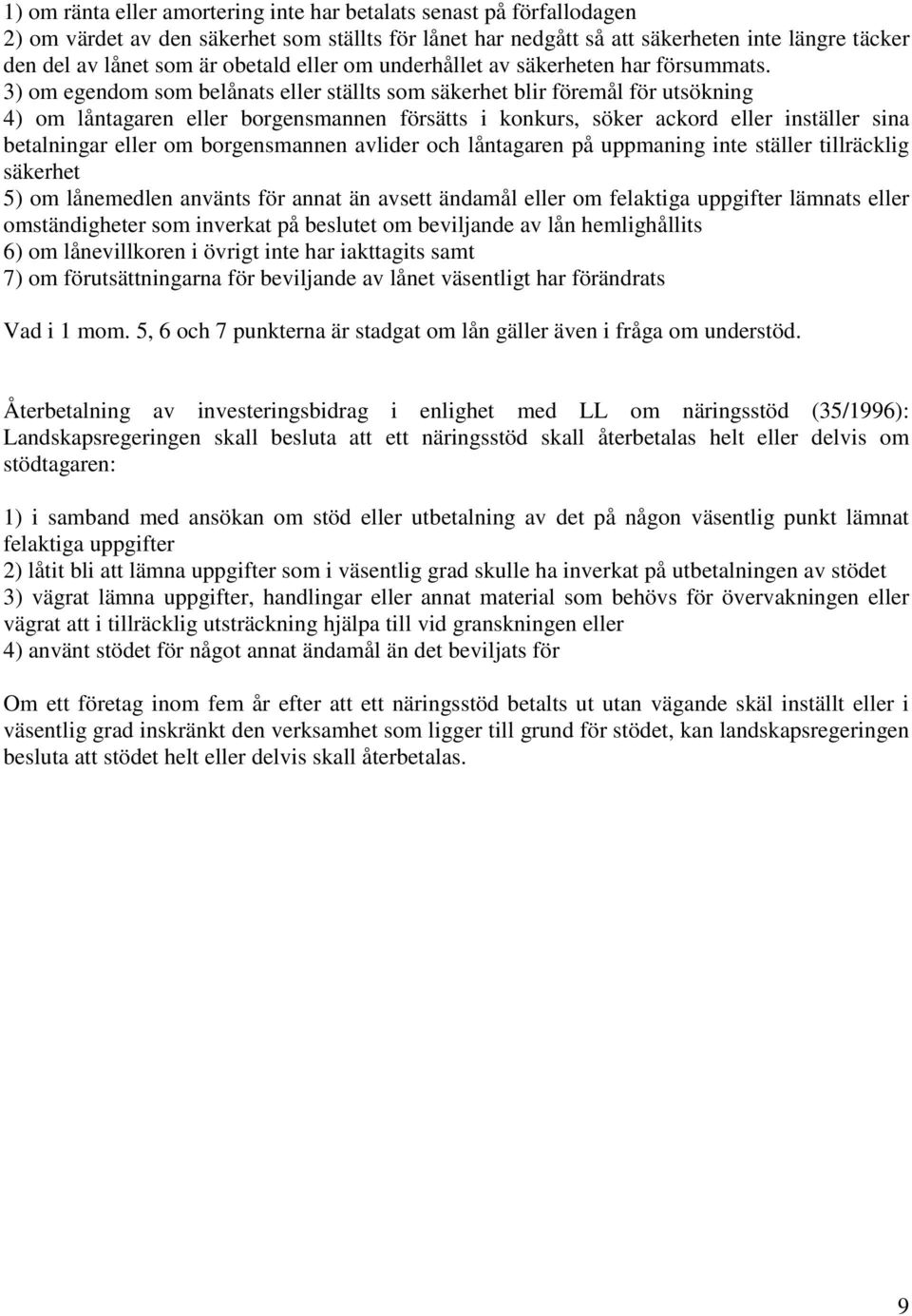 3) om egendom som belånats eller ställts som säkerhet blir föremål för utsökning 4) om låntagaren eller borgensmannen försätts i konkurs, söker ackord eller inställer sina betalningar eller om