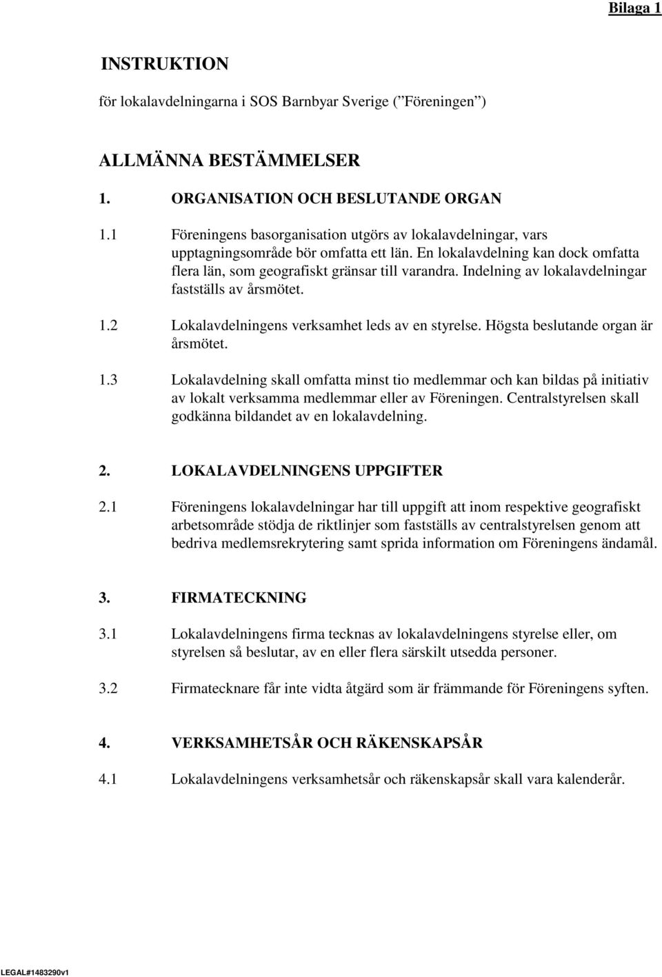 Indelning av lokalavdelningar fastställs av årsmötet. 1.2 Lokalavdelningens verksamhet leds av en styrelse. Högsta beslutande organ är årsmötet. 1.3 Lokalavdelning skall omfatta minst tio medlemmar och kan bildas på initiativ av lokalt verksamma medlemmar eller av Föreningen.
