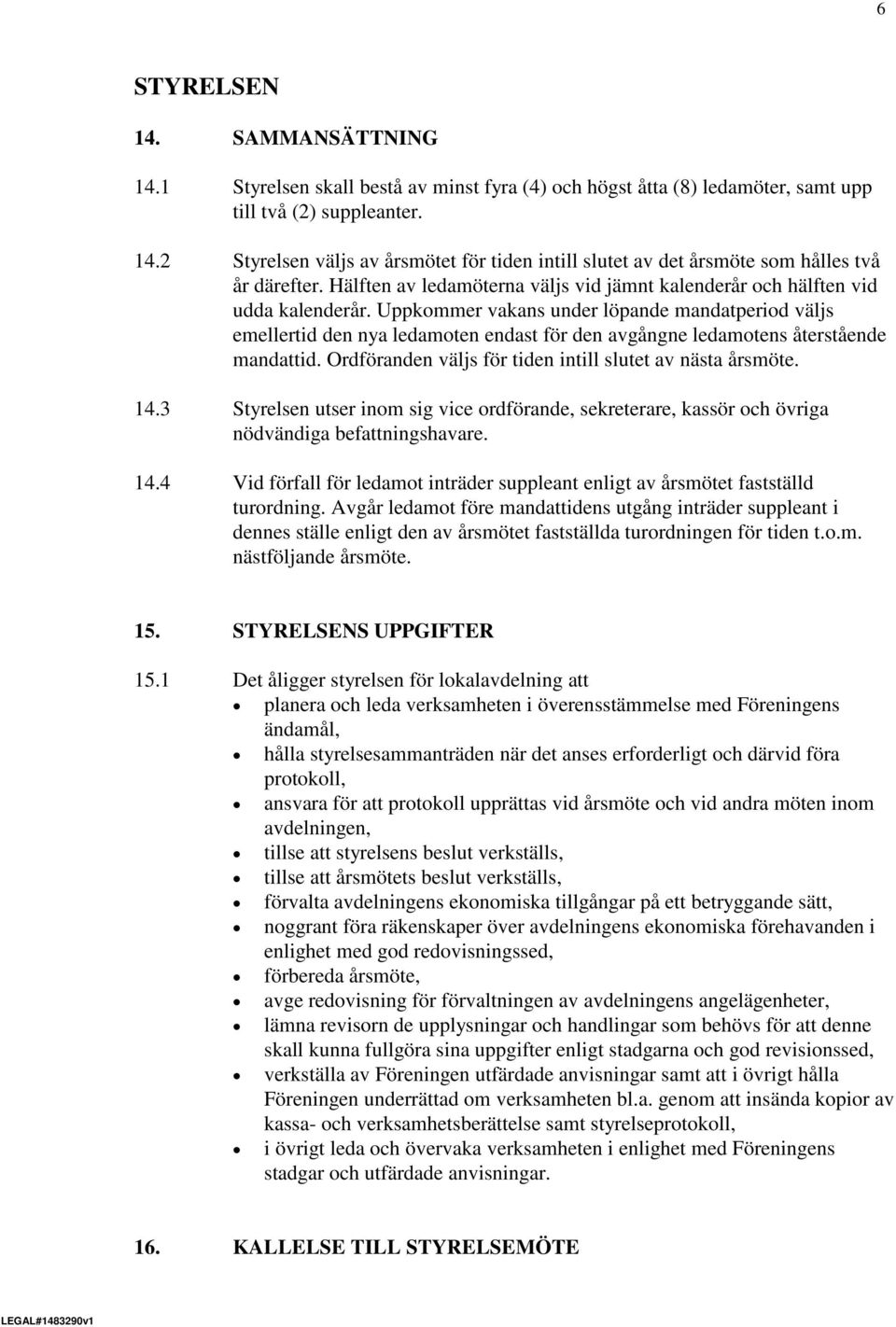 Uppkommer vakans under löpande mandatperiod väljs emellertid den nya ledamoten endast för den avgångne ledamotens återstående mandattid. Ordföranden väljs för tiden intill slutet av nästa årsmöte. 14.