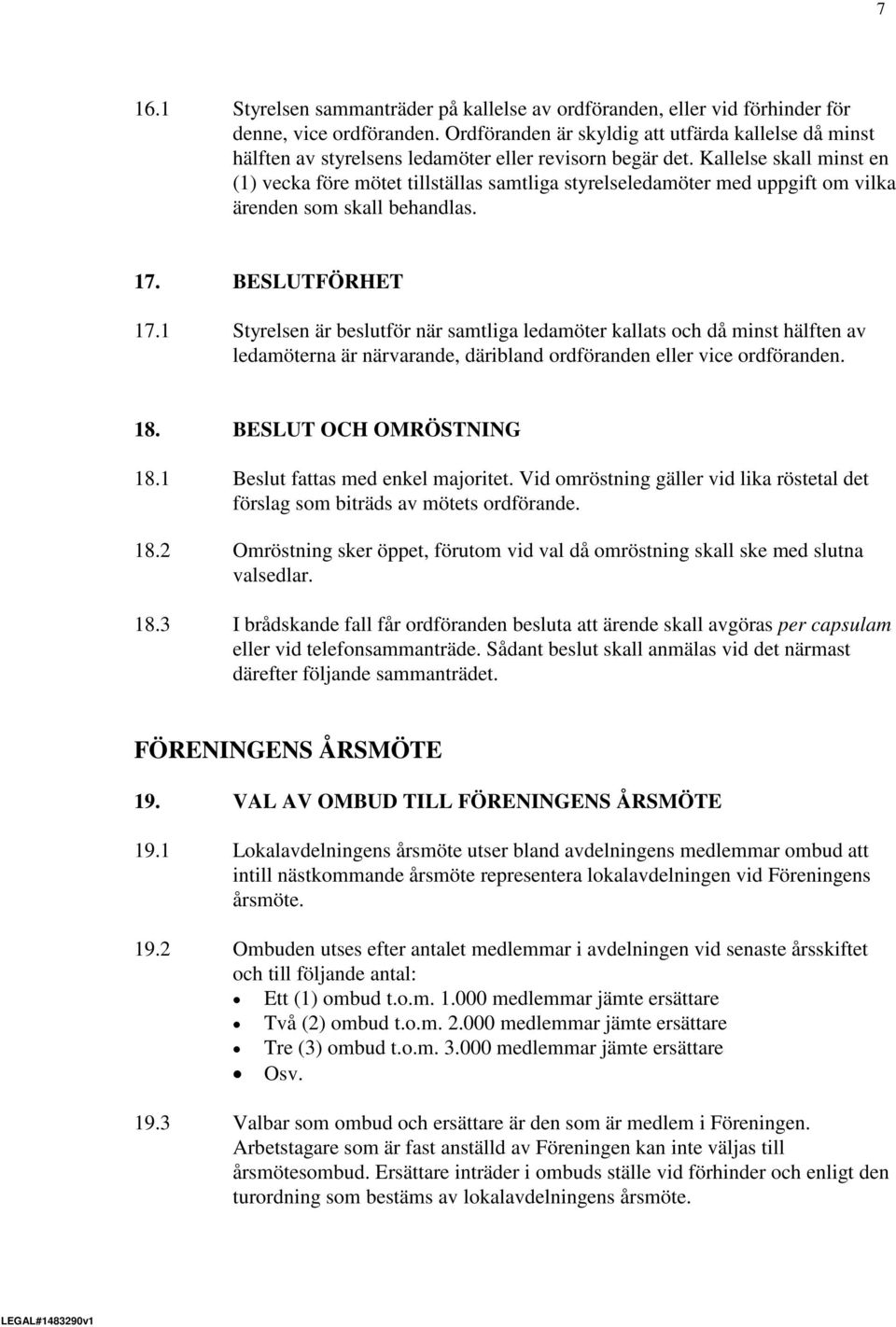 Kallelse skall minst en (1) vecka före mötet tillställas samtliga styrelseledamöter med uppgift om vilka ärenden som skall behandlas. 17. BESLUTFÖRHET 17.