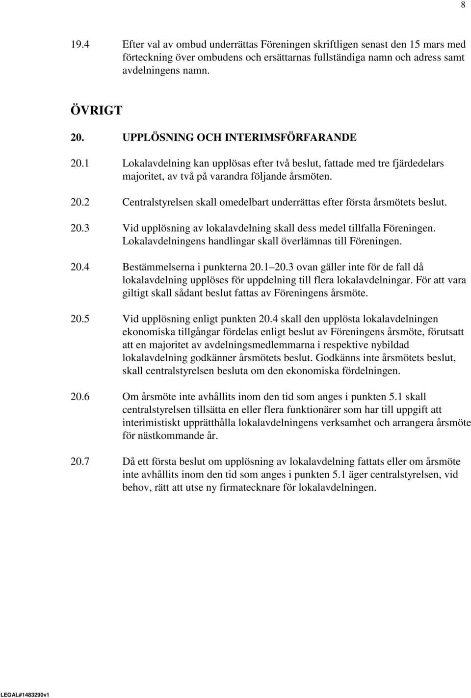 20.3 Vid upplösning av lokalavdelning skall dess medel tillfalla Föreningen. Lokalavdelningens handlingar skall överlämnas till Föreningen. 20.4 Bestämmelserna i punkterna 20.1 20.