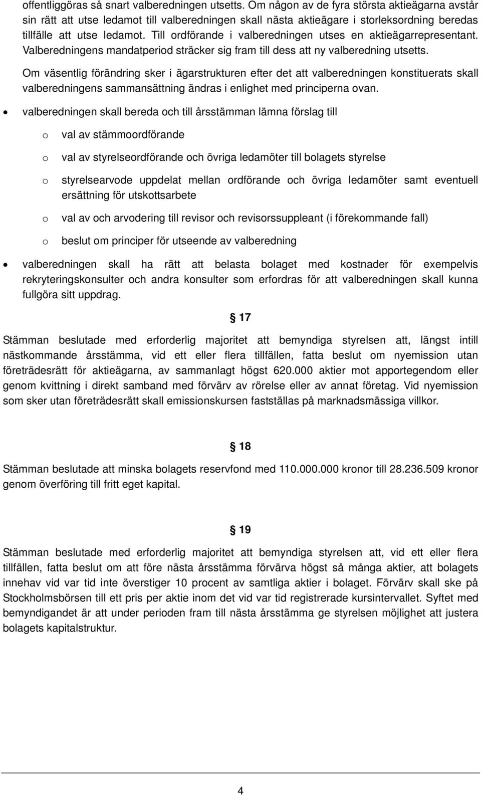 Till rdförande i valberedningen utses en aktieägarrepresentant. Valberedningens mandatperid sträcker sig fram till dess att ny valberedning utsetts.