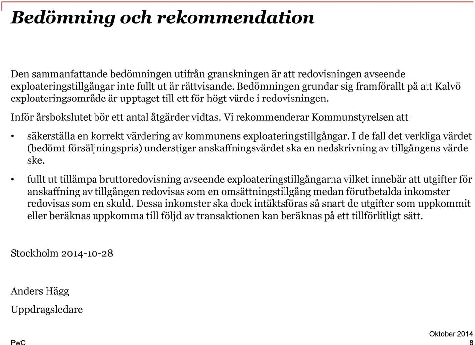 Vi rekommenderar Kommunstyrelsen att säkerställa en korrekt värdering av kommunens exploateringstillgångar.