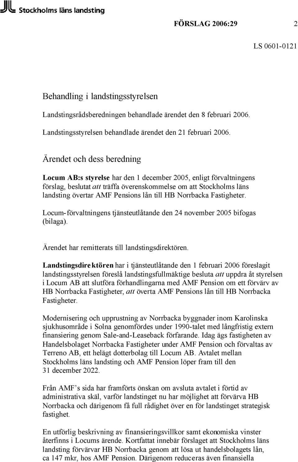 till HB Norrbacka Fastigheter. Locum-förvaltningens tjänsteutlåtande den 24 november 2005 bifogas (bilaga). Ärendet har remitterats till landstingsdirektören.