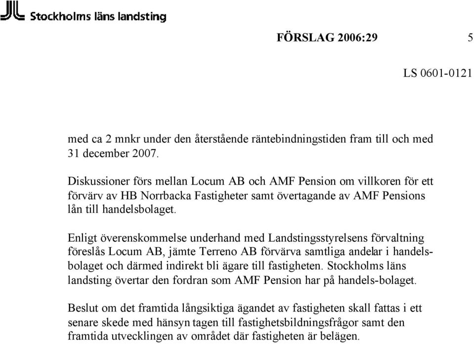 Enligt överenskommelse underhand med Landstingsstyrelsens förvaltning föreslås Locum AB, jämte Terreno AB förvärva samtliga andelar i handelsbolaget och därmed indirekt bli ägare till