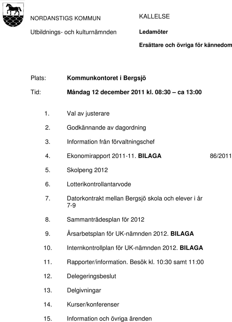 Lotterikontrollantarvode 7. Datorkontrakt mellan Bergsjö skola och elever i år 7-9 8. Sammanträdesplan för 2012 9. Årsarbetsplan för UK-nämnden 2012. BILAGA 10.