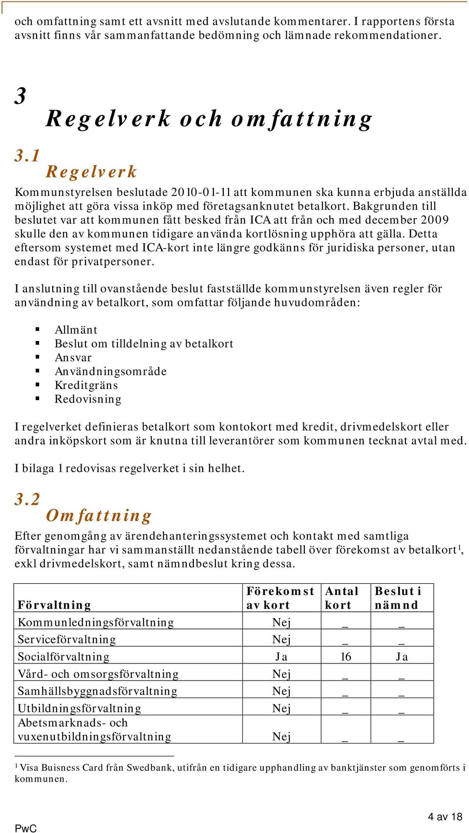 Bakgrunden till beslutet var att kommunen fått besked från ICA att från och med december 2009 skulle den av kommunen tidigare använda kortlösning upphöra att gälla.