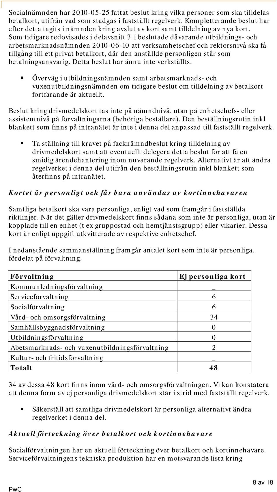 1 beslutade dåvarande utbildnings- och arbetsmarknadsnämnden 2010-06-10 att verksamhetschef och rektorsnivå ska få tillgång till ett privat betalkort, där den anställde personligen står som