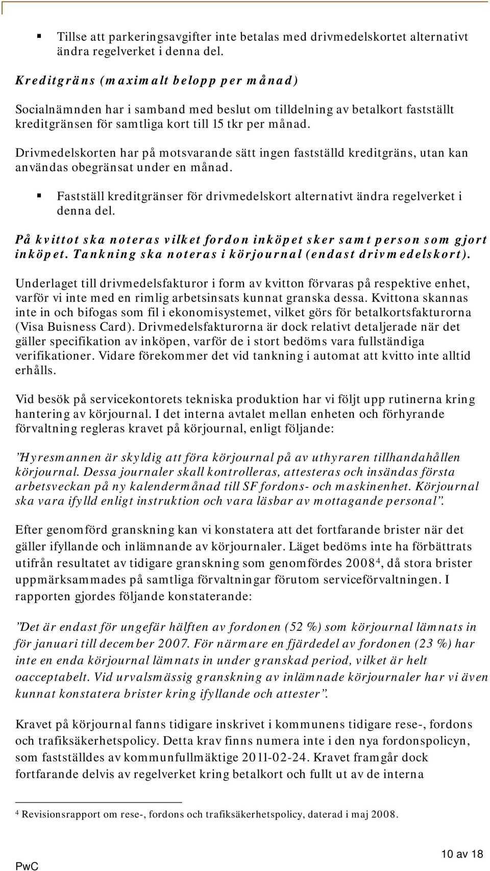 Drivmedelskorten har på motsvarande sätt ingen fastställd kreditgräns, utan kan användas obegränsat under en månad.