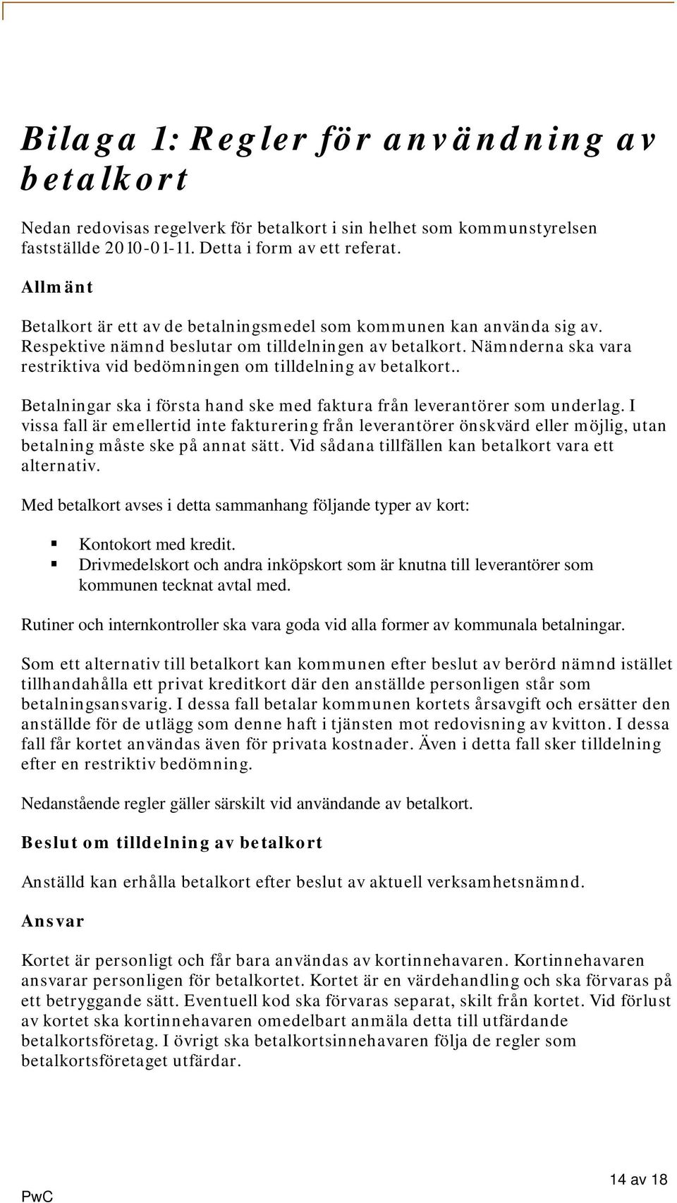 Nämnderna ska vara restriktiva vid bedömningen om tilldelning av betalkort.. Betalningar ska i första hand ske med faktura från leverantörer som underlag.