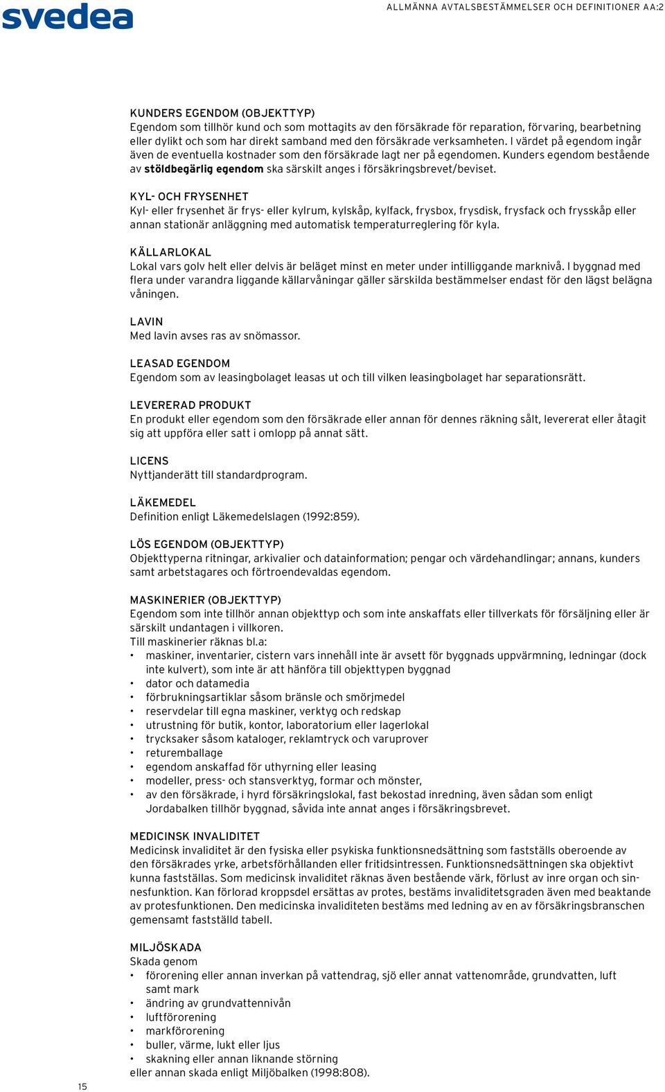 KYL- OCH FRYSENHET Kyl- eller frysenhet är frys- eller kylrum, kylskåp, kylfack, frysbox, frysdisk, frysfack och frysskåp eller annan stationär anläggning med automatisk temperaturreglering för kyla.