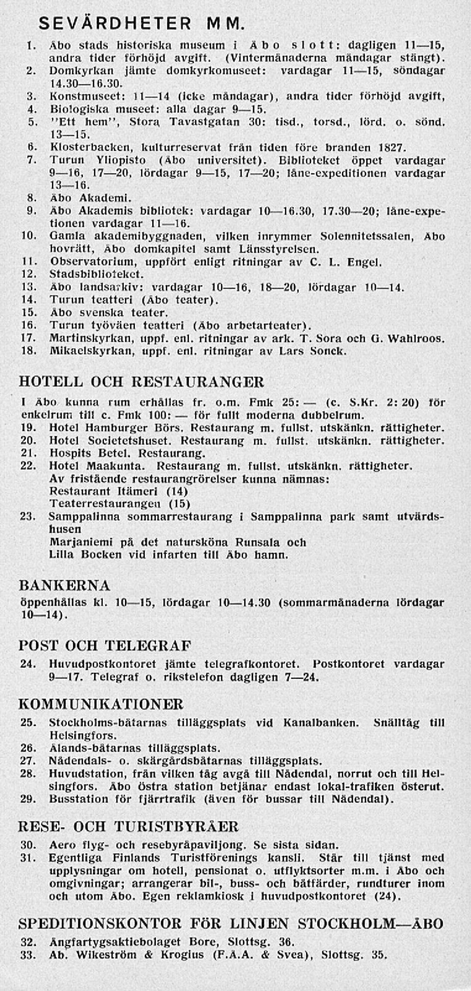 "Ett hem", Stora Tavastgatan 30: tisd., torsd., lord. o. sond. 1315. 6. Klosterbacken, kulturreservat frän tiden före branden 1827. 7. Turun Yliopisto (Abo universitet).