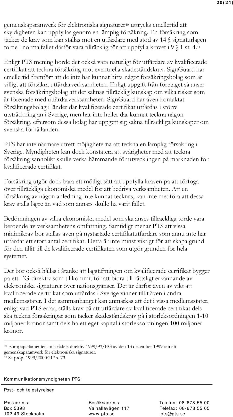 11 Enligt PTS mening borde det också vara naturligt för utfärdare av kvalificerade certifikat att teckna försäkring mot eventuella skadeståndskrav.