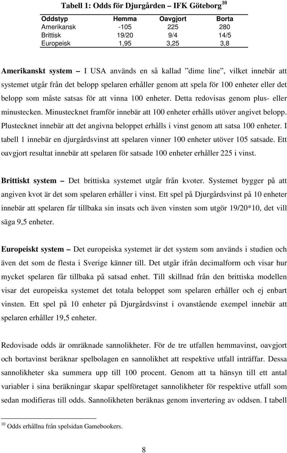 Detta redovsas genom plus- eller mnustecken. Mnustecknet framför nnebär att 100 enheter erhålls utöver angvet belopp.