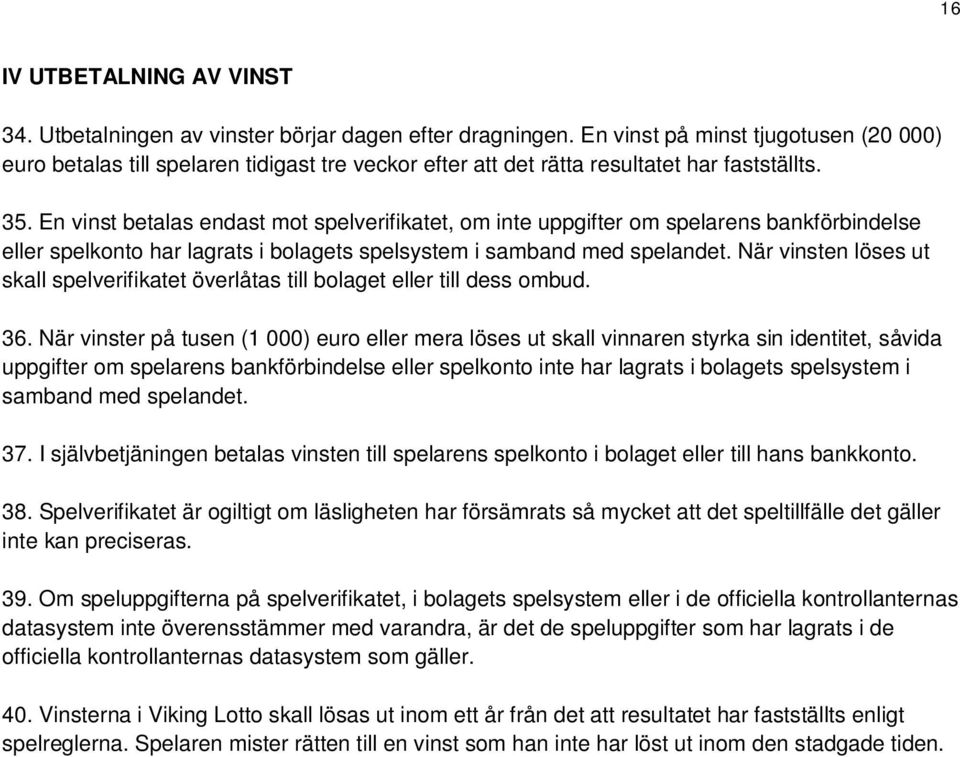 En vinst betalas endast mot spelverifikatet, om inte uppgifter om spelarens bankförbindelse eller spelkonto har lagrats i bolagets spelsystem i samband med spelandet.