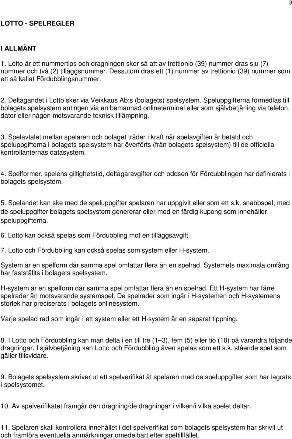 Speluppgifterna förmedlas till bolagets spelsystem antingen via en bemannad onlineterminal eller som självbetjäning via telefon, dator eller någon motsvarande teknisk tillämpning. 3.