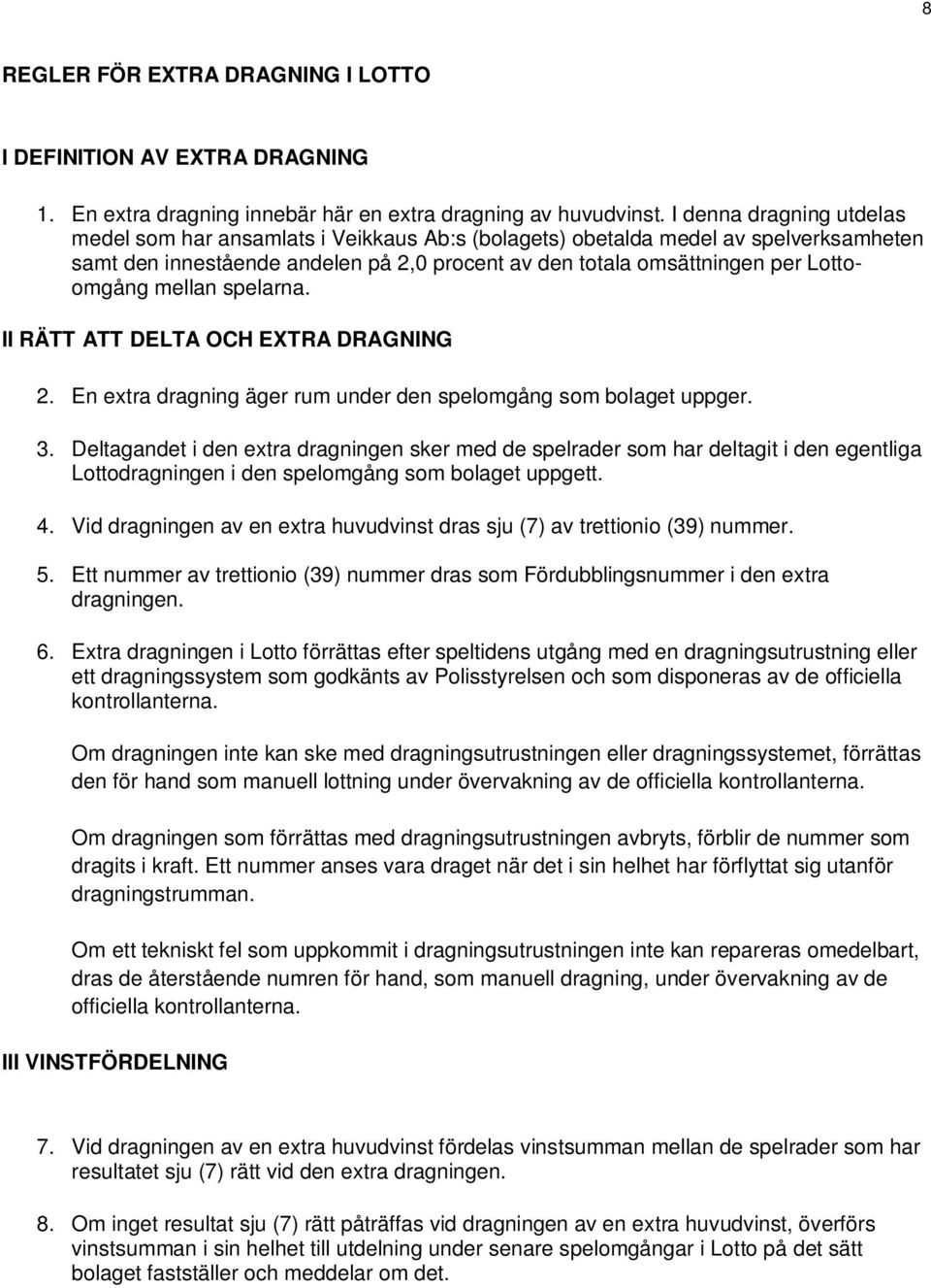 mellan spelarna. II RÄTT ATT DELTA OCH EXTRA DRAGNING 2. En extra dragning äger rum under den spelomgång som bolaget uppger. 3.