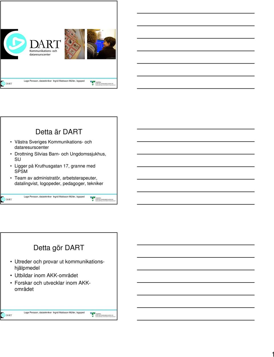 arbetsterapeuter, datalingvist, logopeder, pedagoger, tekniker Detta gör DART Utreder och