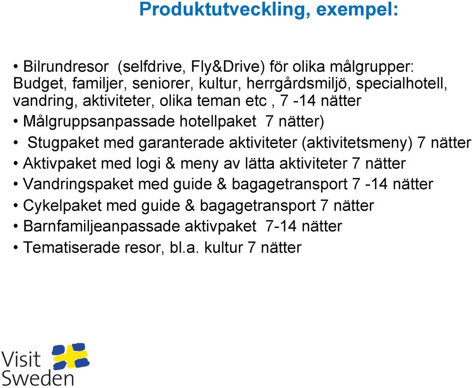 aktiviteter (aktivitetsmeny) 7 nätter Aktivpaket med logi & meny av lätta aktiviteter 7 nätter Vandringspaket med guide & bagagetransport