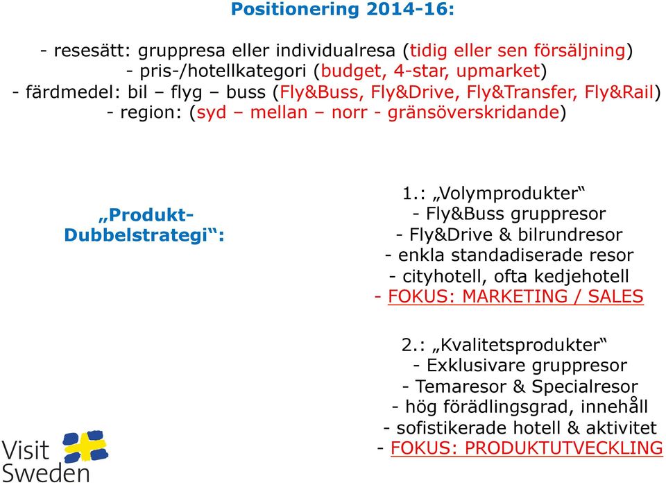 : Volymprodukter - Fly&Buss gruppresor - Fly&Drive & bilrundresor - enkla standadiserade resor - cityhotell, ofta kedjehotell - FOKUS: MARKETING / SALES