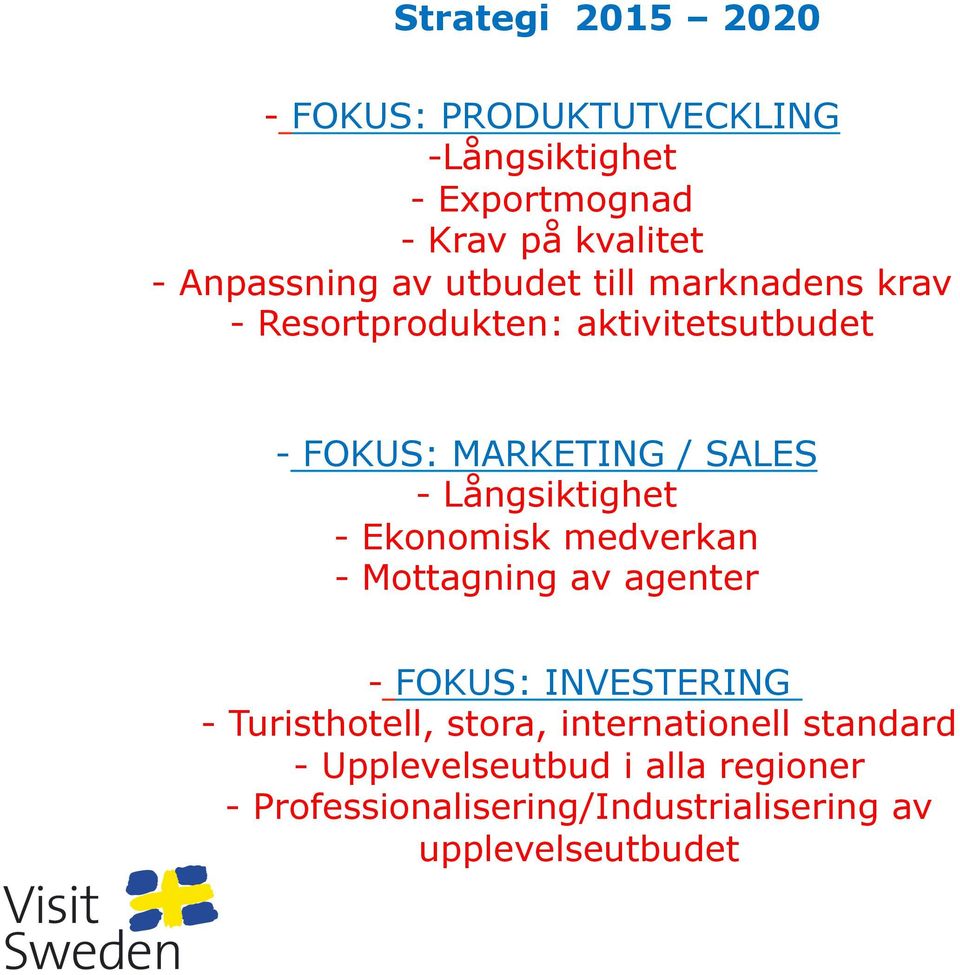 - Långsiktighet - Ekonomisk medverkan - Mottagning av agenter - FOKUS: INVESTERING - Turisthotell, stora,