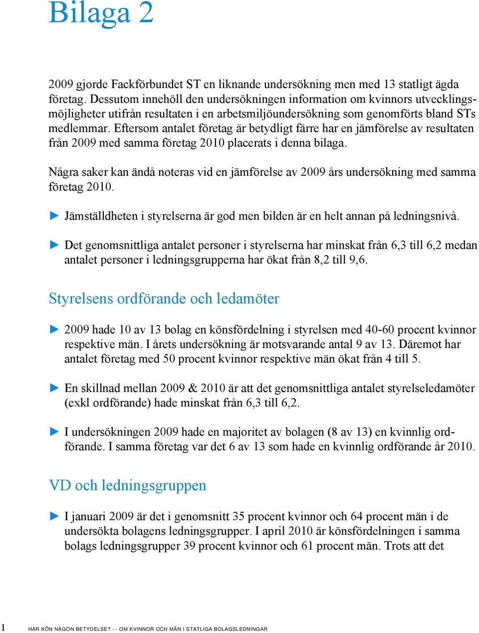 Eftersom antalet företag är betydligt färre har en jämförelse av resultaten från 2009 med samma företag 2010 placerats i denna bilaga.