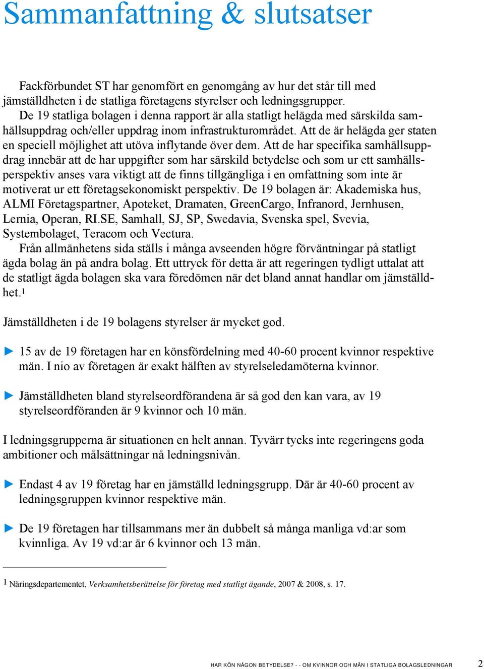 Att de är helägda ger staten en speciell möjlighet att utöva inflytande över dem.