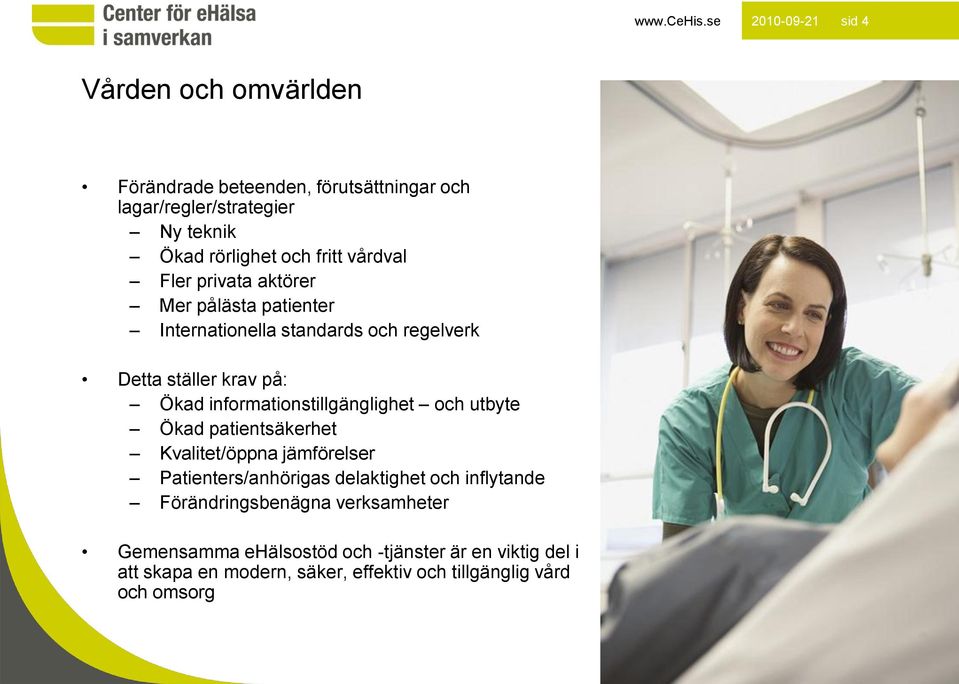 informationstillgänglighet och utbyte Ökad patientsäkerhet Kvalitet/öppna jämförelser Patienters/anhörigas delaktighet och inflytande