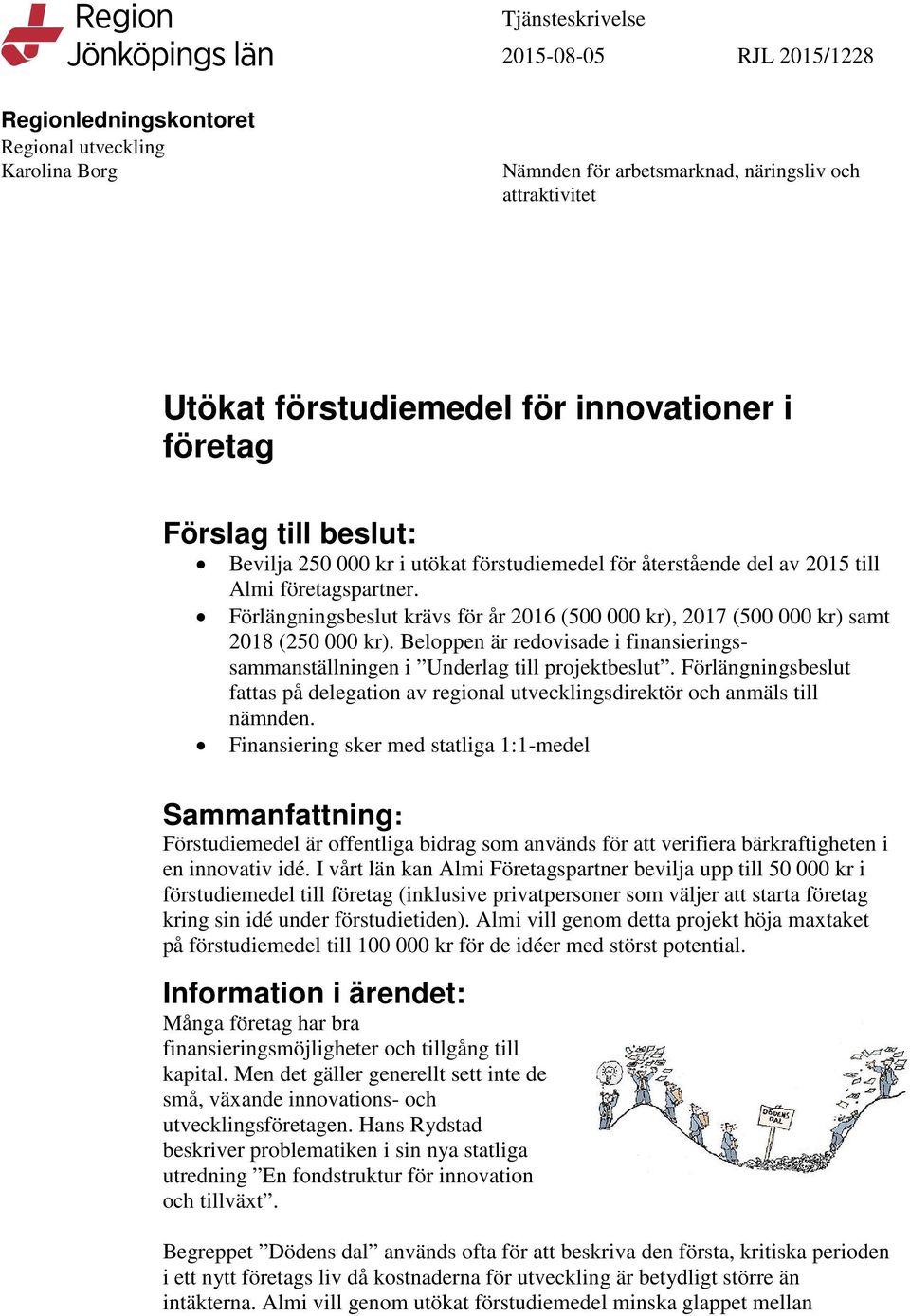 Beloppen är redovisade i finansieringssammanställningen i Underlag till projektbeslut. Förlängningsbeslut fattas på delegation av regional utvecklingsdirektör och anmäls till nämnden.