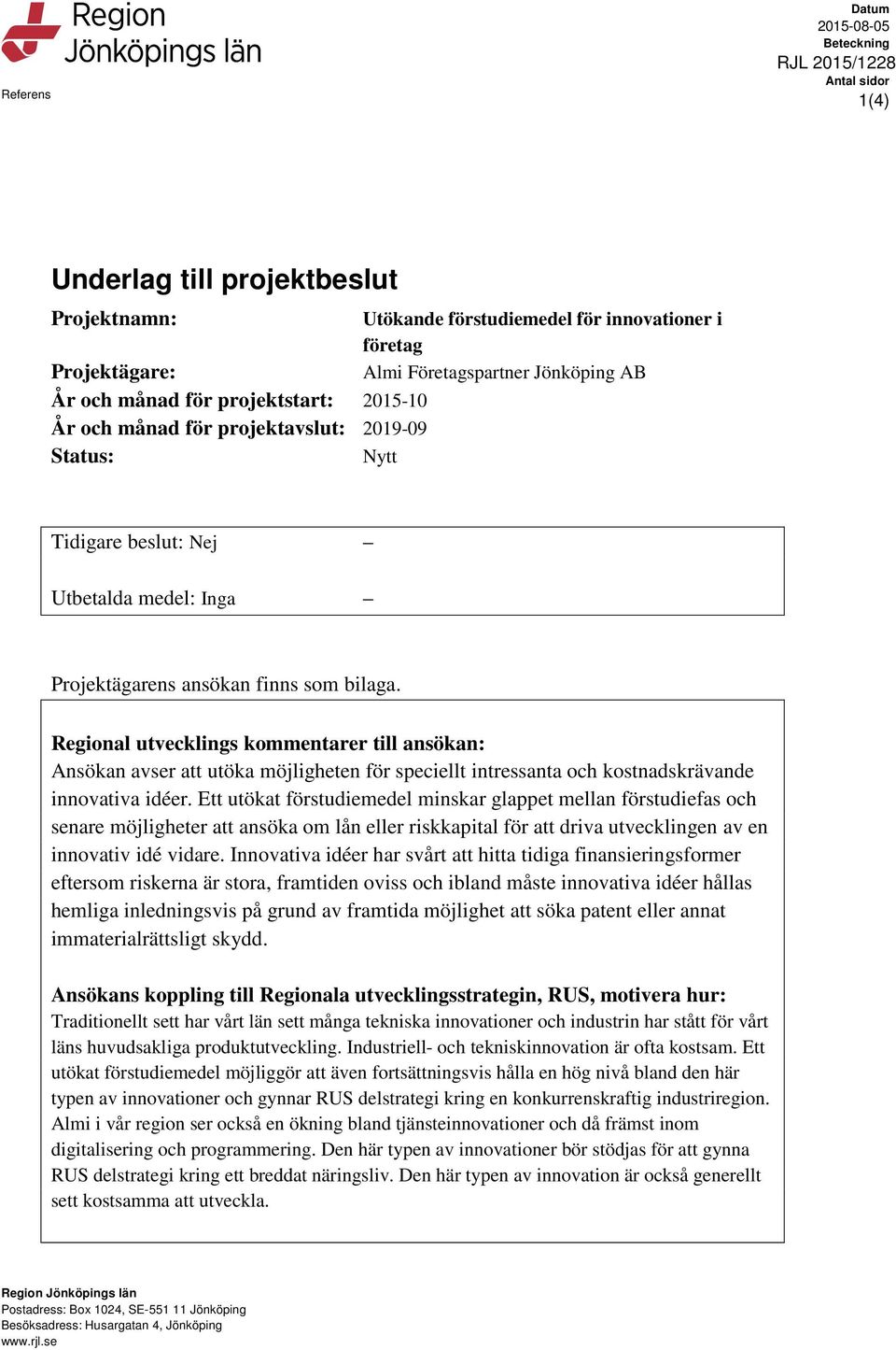 Regional utvecklings kommentarer till ansökan: Ansökan avser att utöka möjligheten för speciellt intressanta och kostnadskrävande innovativa idéer.