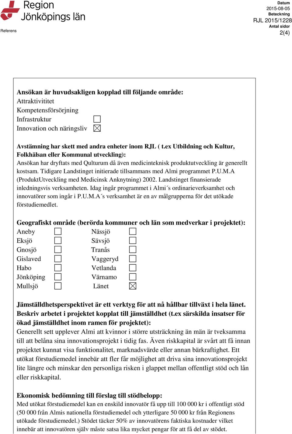 Tidigare Landstinget initierade tillsammans med Almi programmet P.U.M.A (ProduktUtveckling med Medicinsk Anknytning) 2002. Landstinget finansierade inledningsvis verksamheten.