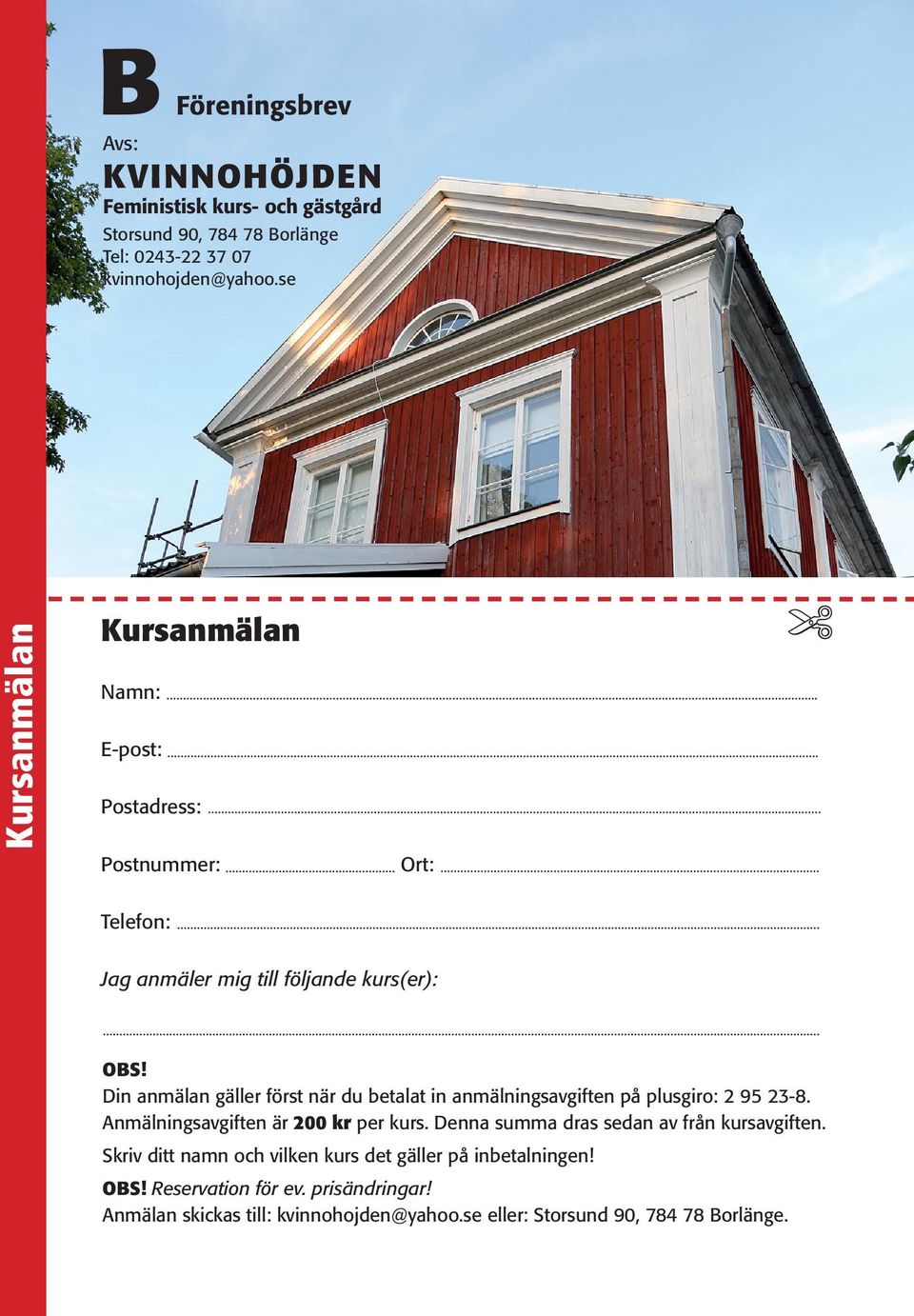 Din anmälan gäller först när du betalat in anmälningsavgiften på plusgiro: 2 95 23-8. Anmälningsavgiften är 200 kr per kurs.