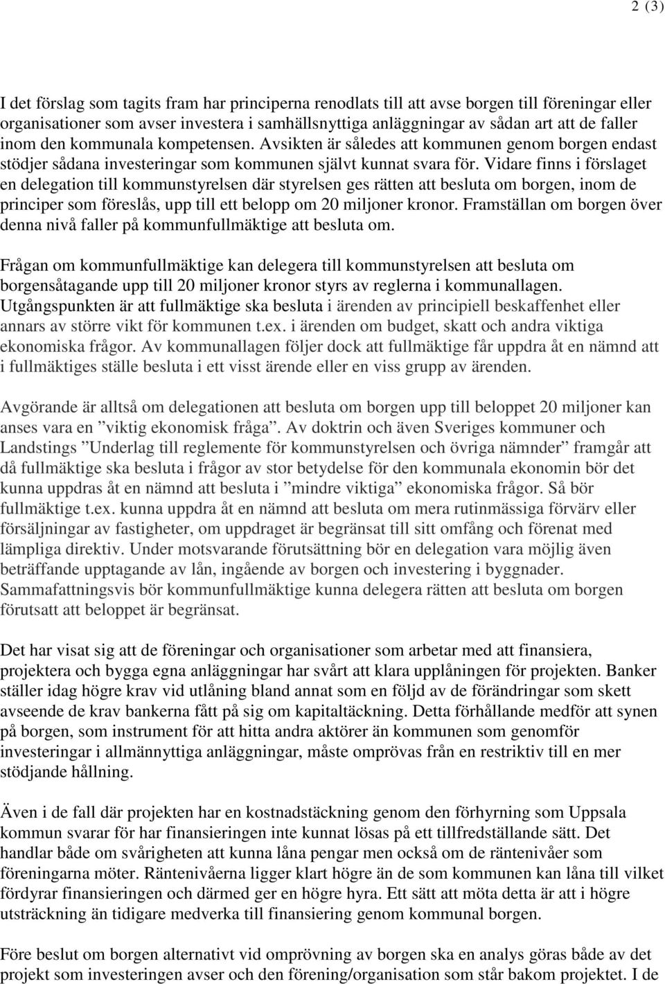 Vidare finns i förslaget en delegation till kommunstyrelsen där styrelsen ges rätten att besluta om borgen, inom de principer som föreslås, upp till ett belopp om 20 miljoner kronor.