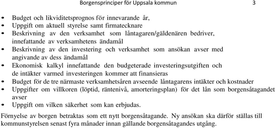 investeringsutgiften och de intäkter varmed investeringen kommer att finansieras Budget för de tre närmaste verksamhetsåren avseende låntagarens intäkter och kostnader Uppgifter om villkoren (löptid,