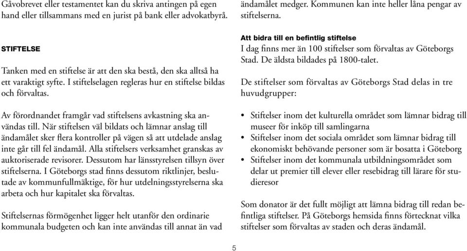Av förordnandet framgår vad stiftelsens avkastning ska användas till.