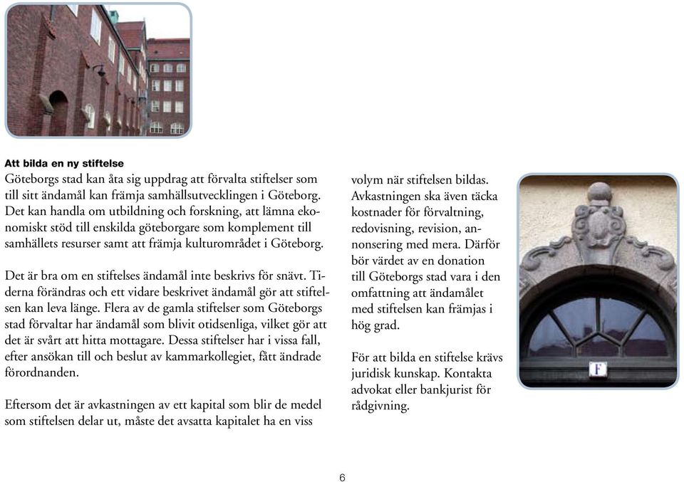 Det är bra om en stiftelses ändamål inte beskrivs för snävt. Tiderna förändras och ett vidare beskrivet ändamål gör att stiftelsen kan leva länge.
