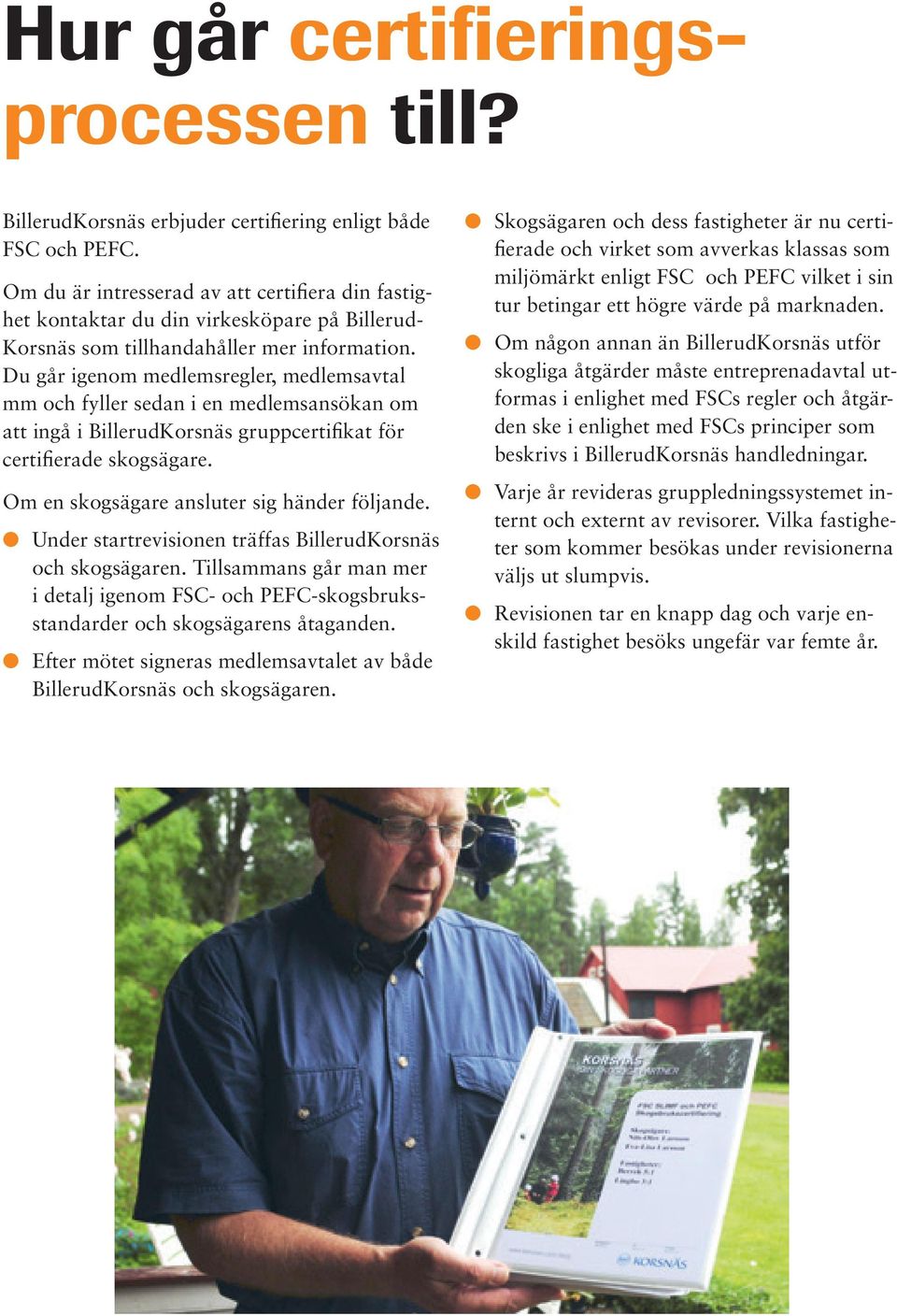 Du går igenom medlemsregler, medlemsavtal mm och fyller sedan i en medlemsansökan om att ingå i BillerudKorsnäs gruppcertifikat för certifierade skogsägare.