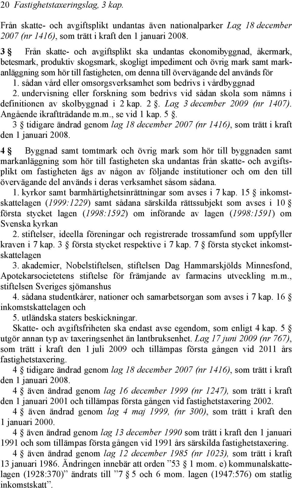 övervägande del används för 1. sådan vård eller omsorgsverksamhet som bedrivs i vårdbyggnad 2. undervisning eller forskning som bedrivs vid sådan skola som nämns i definitionen av skolbyggnad i 2 kap.