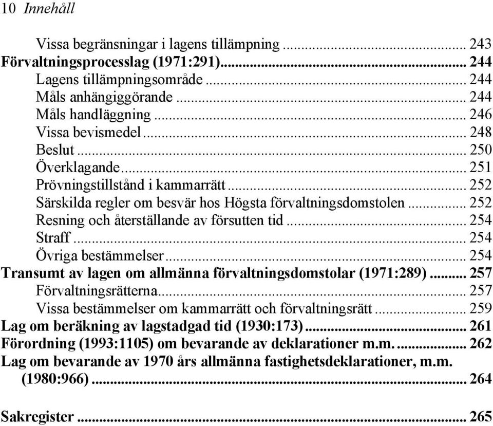 .. 252 Resning och återställande av försutten tid... 254 Straff... 254 Övriga bestämmelser... 254 Transumt av lagen om allmänna förvaltningsdomstolar (1971:289)... 257 Förvaltningsrätterna.