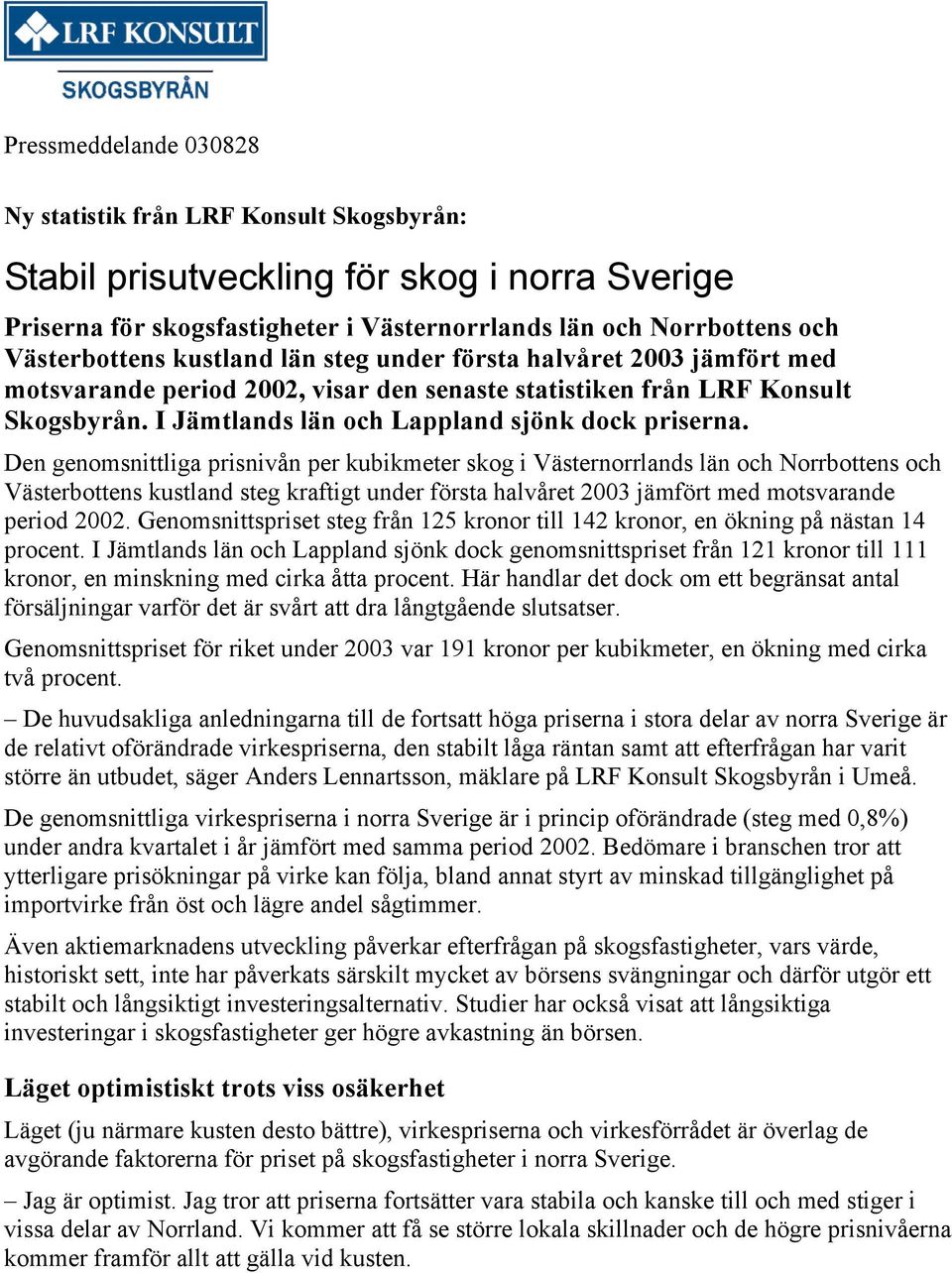 Den genomsnittliga prisnivån per kubikmeter skog i Västernorrlands län och Norrbottens och Västerbottens kustland steg kraftigt under första halvåret 2003 jämfört med motsvarande period 2002.