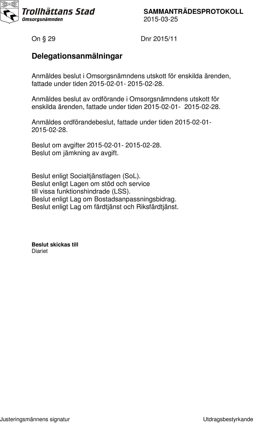 Anmäldes ordförandebeslut, fattade under tiden 2015-02-01-2015-02-28. Beslut om avgifter 2015-02-01-2015-02-28. Beslut om jämkning av avgift.