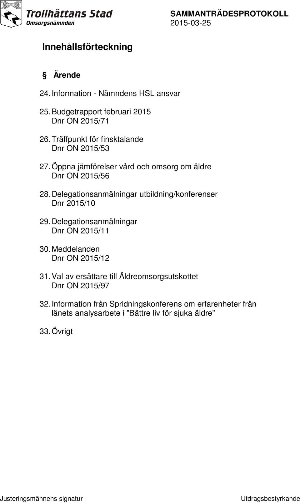 Delegationsanmälningar utbildning/konferenser Dnr 2015/10 29. Delegationsanmälningar Dnr ON 2015/11 30. Meddelanden Dnr ON 2015/12 31.