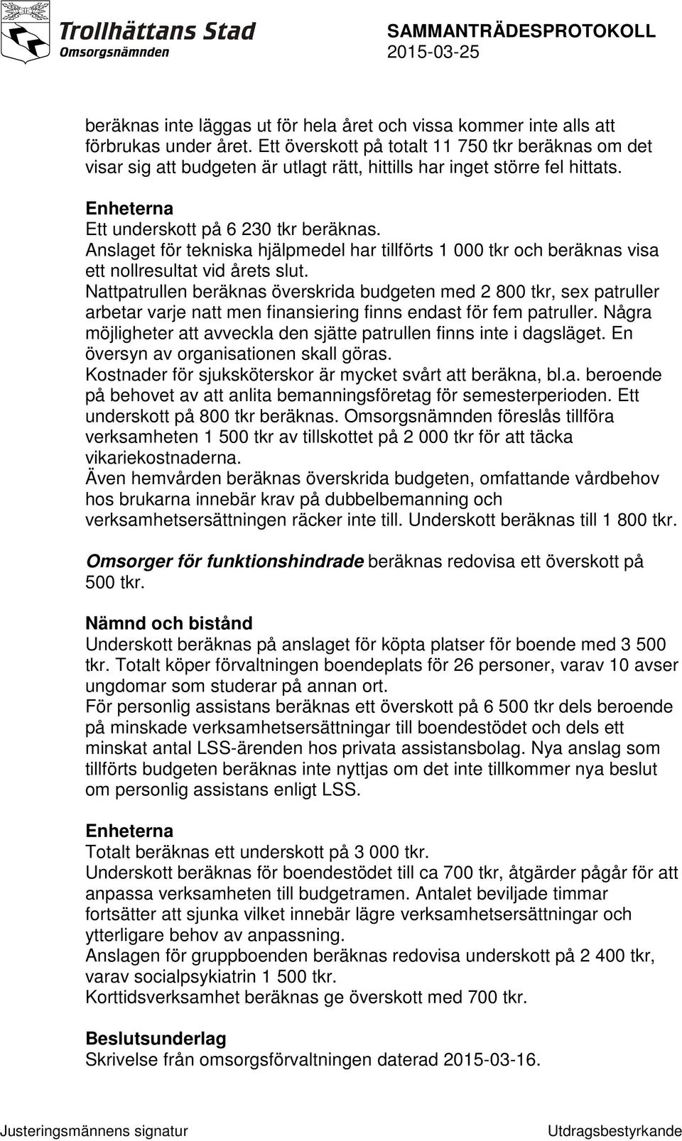 Anslaget för tekniska hjälpmedel har tillförts 1 000 tkr och beräknas visa ett nollresultat vid årets slut.