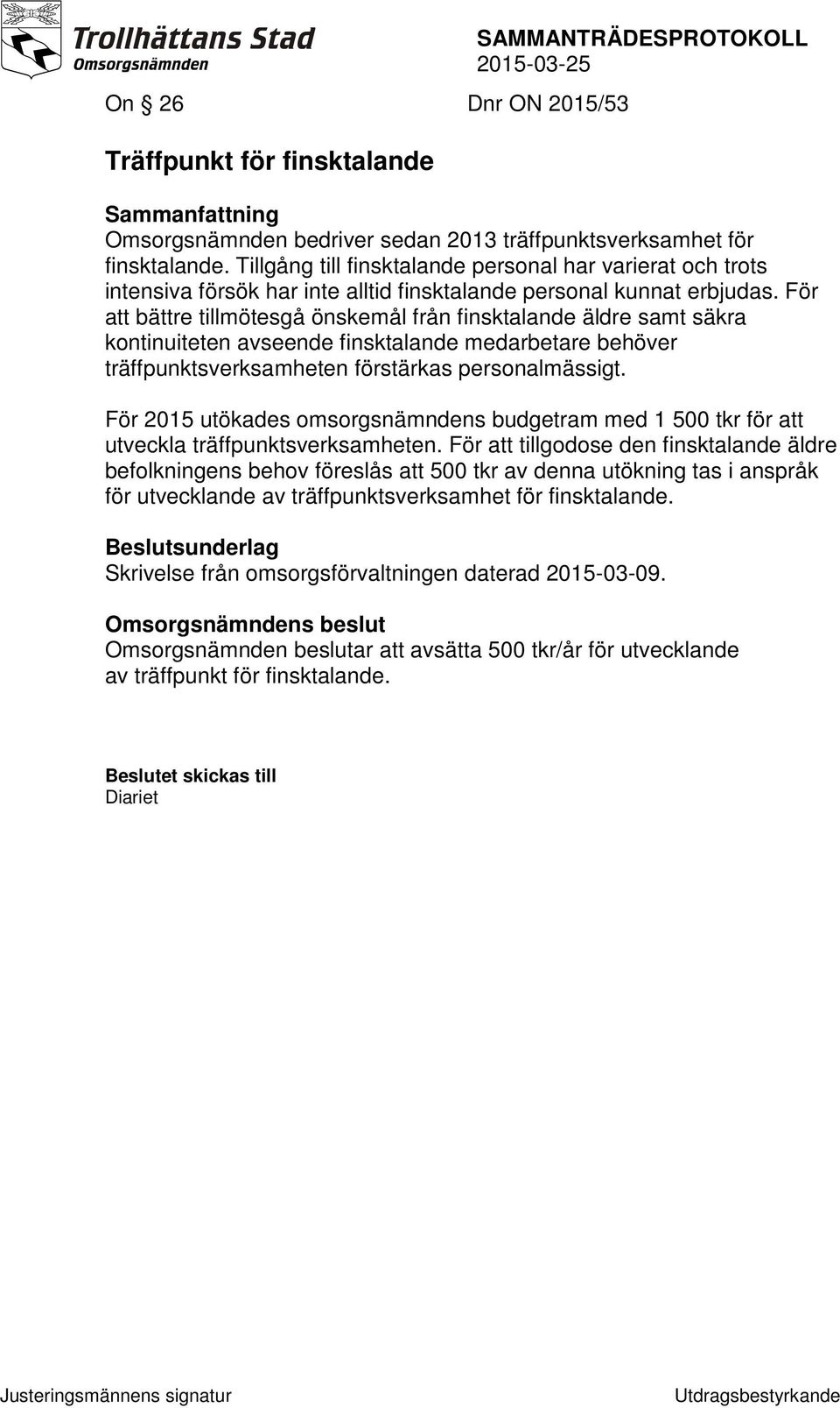 För att bättre tillmötesgå önskemål från finsktalande äldre samt säkra kontinuiteten avseende finsktalande medarbetare behöver träffpunktsverksamheten förstärkas personalmässigt.