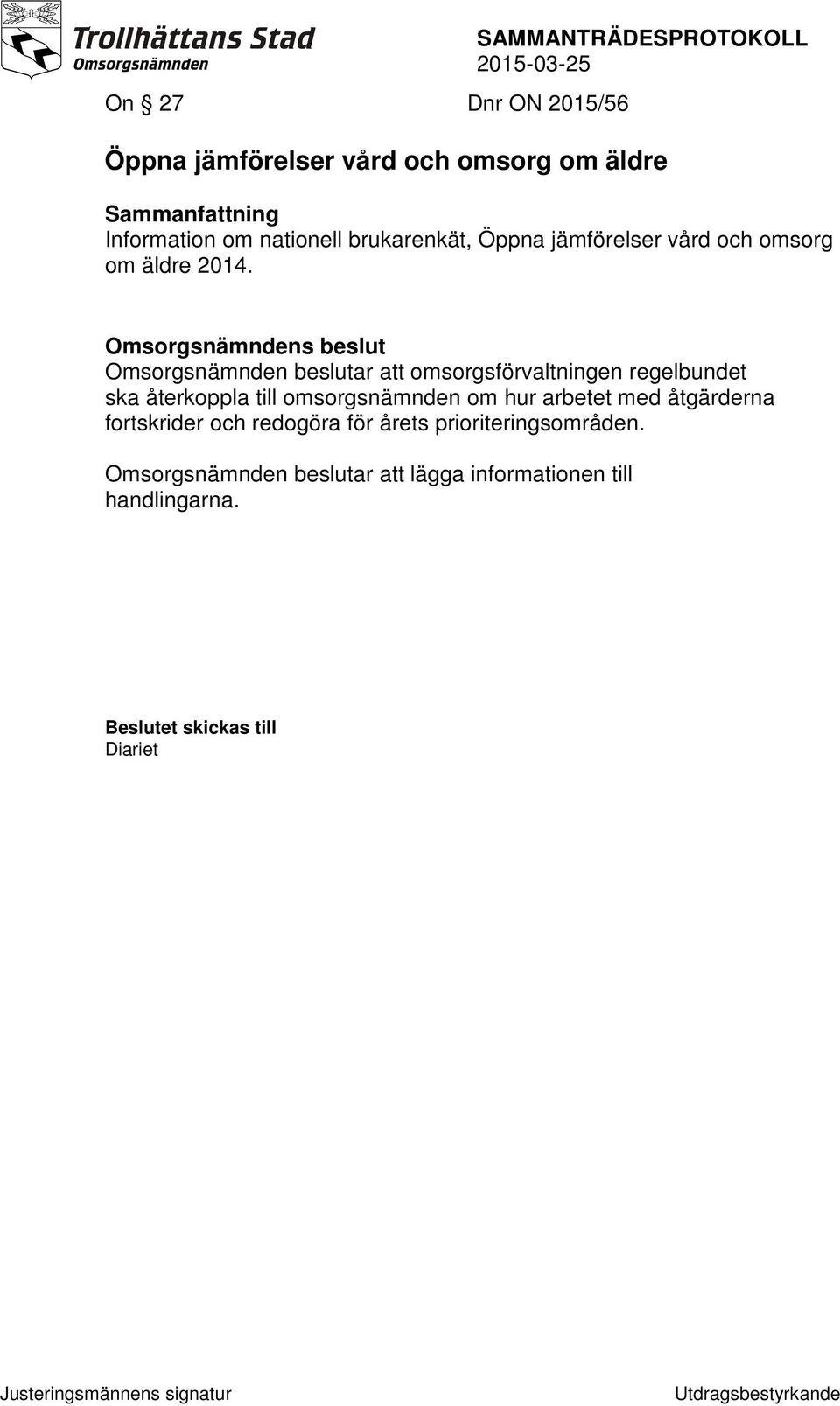 Omsorgsnämndens beslut Omsorgsnämnden beslutar att omsorgsförvaltningen regelbundet ska återkoppla till omsorgsnämnden om