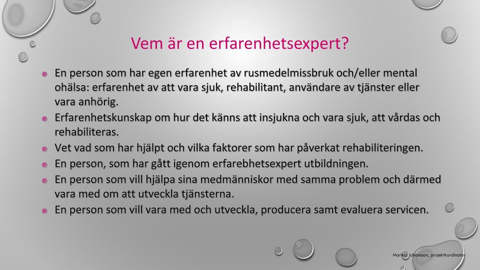 vara anhörig. Erfarenhetskunskap om hur det känns att insjukna och vara sjuk, att vårdas och rehabiliteras.