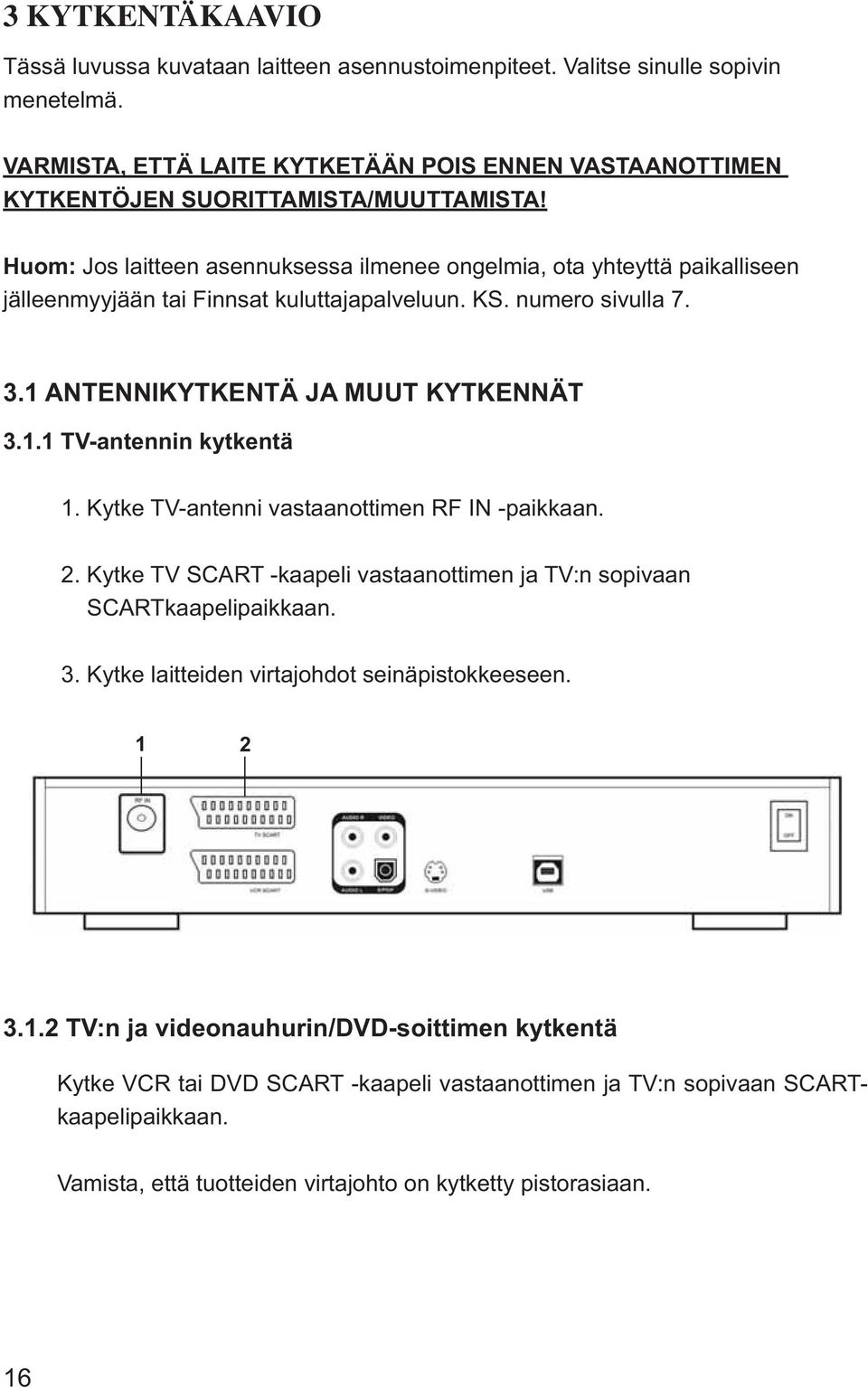 Kytke TV-antenni vastaanottimen RF IN -paikkaan. 2. Kytke TV SCART -kaapeli vastaanottimen ja TV:n sopivaan SCARTkaapelipaikkaan. 3. Kytke laitteiden virtajohdot seinäpistokkeeseen. 1 