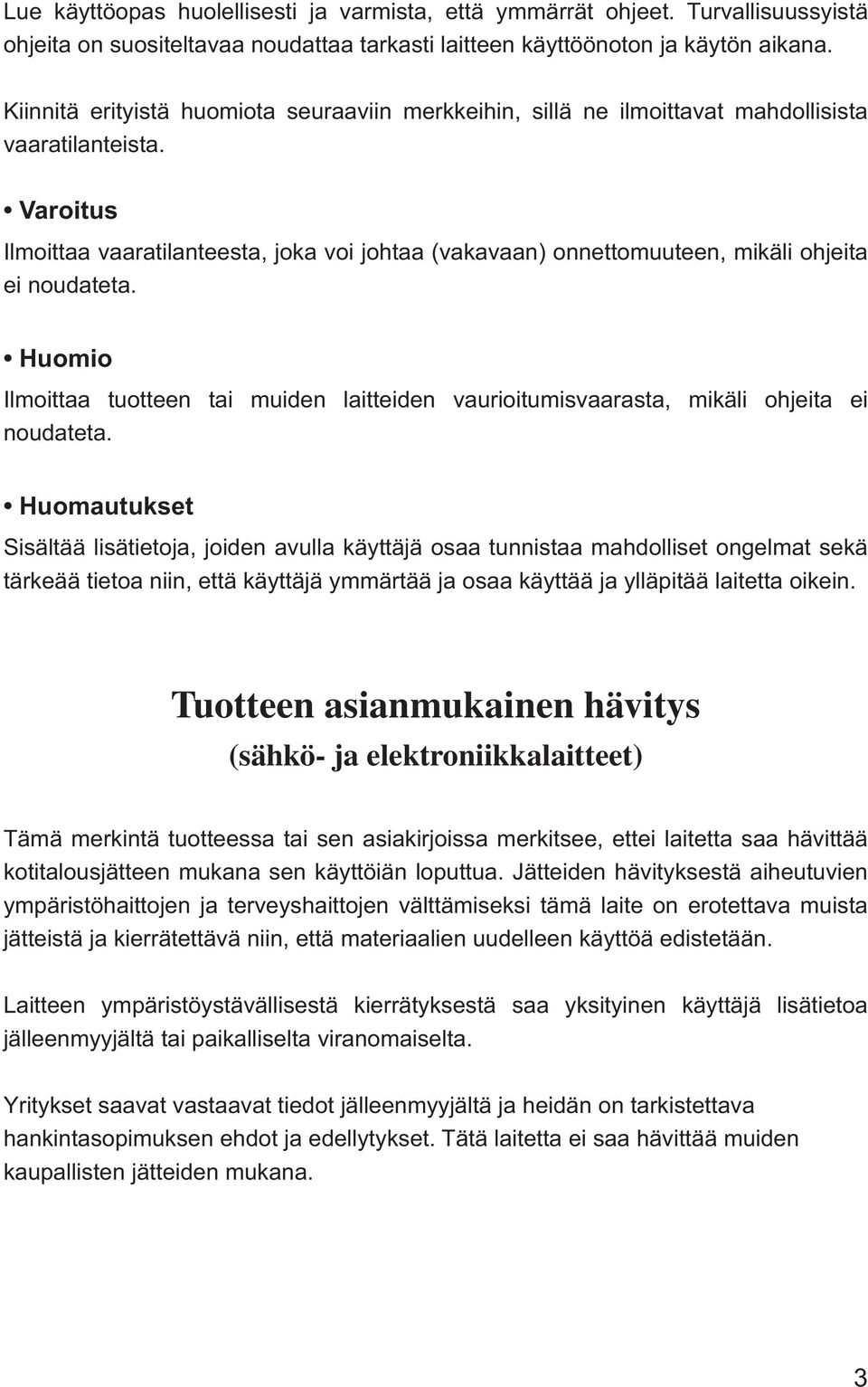 Varoitus Ilmoittaa vaaratilanteesta, joka voi johtaa (vakavaan) onnettomuuteen, mikäli ohjeita ei noudateta.