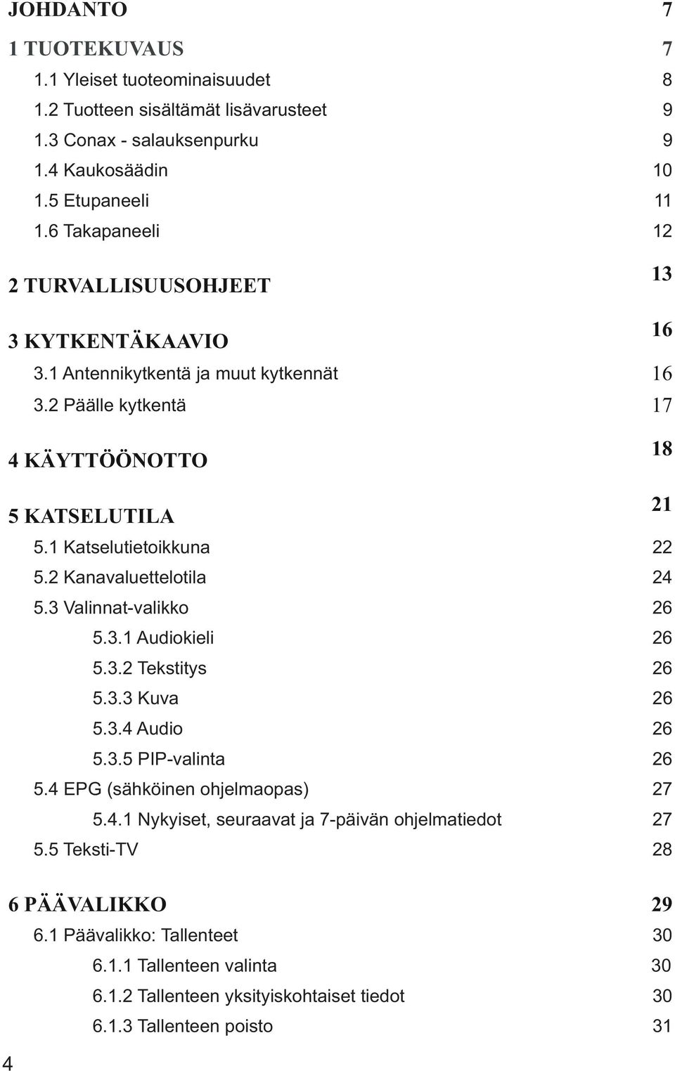 1 Katselutietoikkuna 22 5.2 Kanavaluettelotila 24 5.3 Valinnat-valikko 26 5.3.1 Audiokieli 26 5.3.2 Tekstitys 26 5.3.3 Kuva 26 5.3.4 Audio 26 5.3.5 PIP-valinta 26 5.