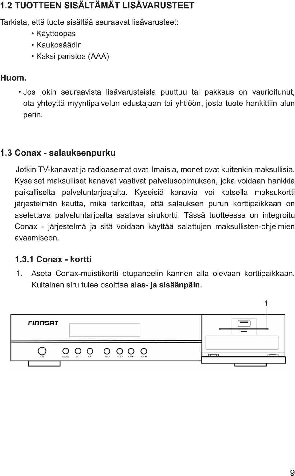 3 Conax - salauksenpurku Jotkin TV-kanavat ja radioasemat ovat ilmaisia, monet ovat kuitenkin maksullisia.